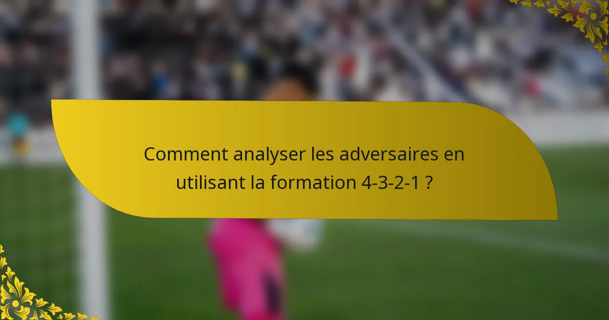 Comment analyser les adversaires en utilisant la formation 4-3-2-1 ?
