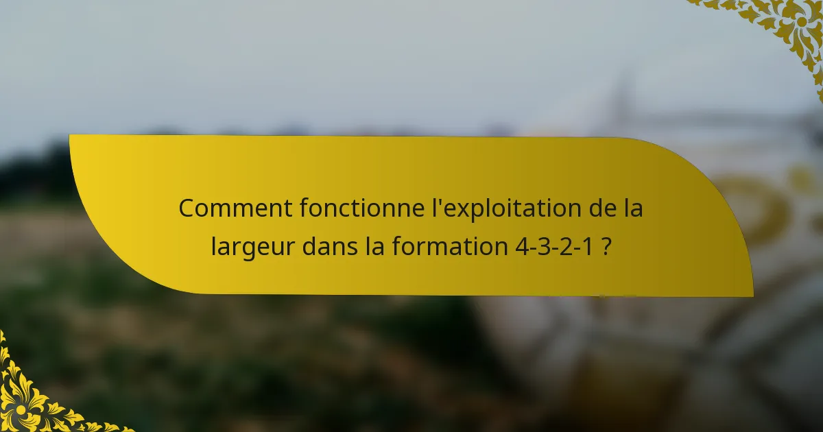 Comment fonctionne l'exploitation de la largeur dans la formation 4-3-2-1 ?