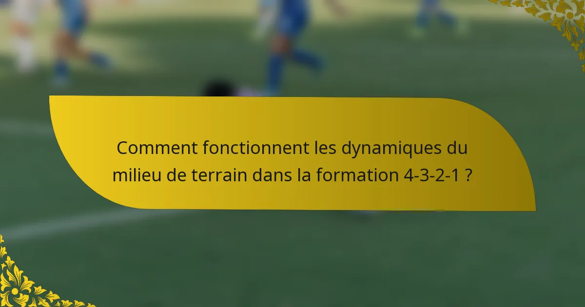 Comment fonctionnent les dynamiques du milieu de terrain dans la formation 4-3-2-1 ?