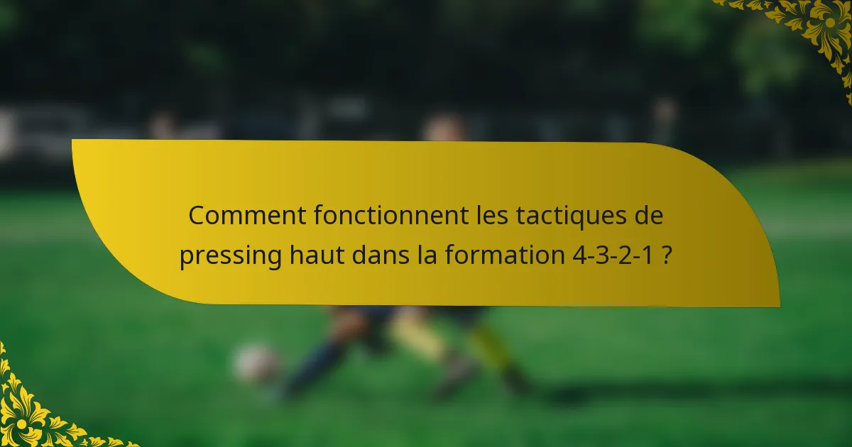 Comment fonctionnent les tactiques de pressing haut dans la formation 4-3-2-1 ?