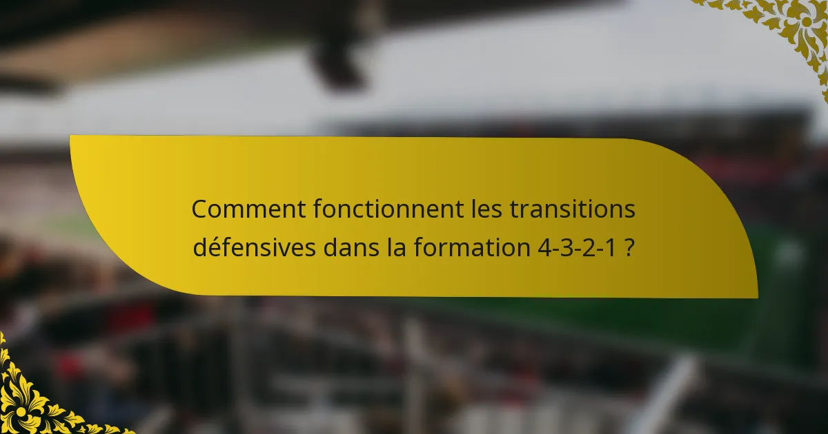 Comment fonctionnent les transitions défensives dans la formation 4-3-2-1 ?