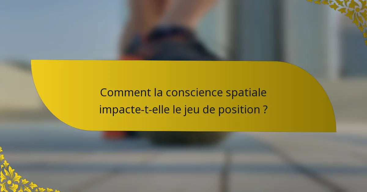 Comment la conscience spatiale impacte-t-elle le jeu de position ?