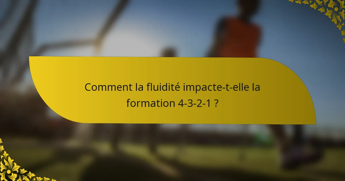 Comment la fluidité impacte-t-elle la formation 4-3-2-1 ?