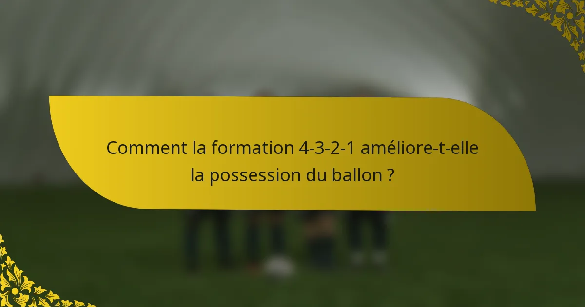 Comment la formation 4-3-2-1 améliore-t-elle la possession du ballon ?