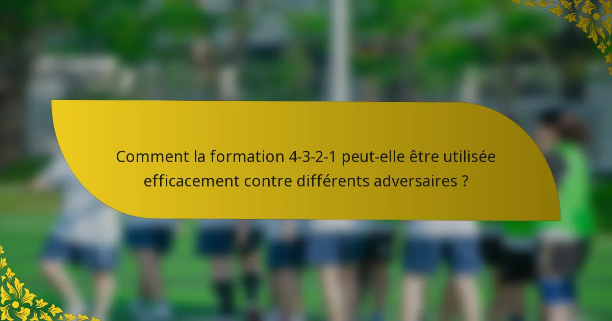 Comment la formation 4-3-2-1 peut-elle être utilisée efficacement contre différents adversaires ?