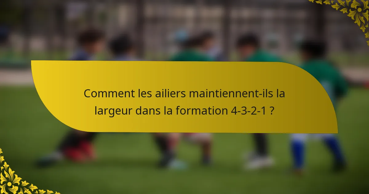 Comment les ailiers maintiennent-ils la largeur dans la formation 4-3-2-1 ?