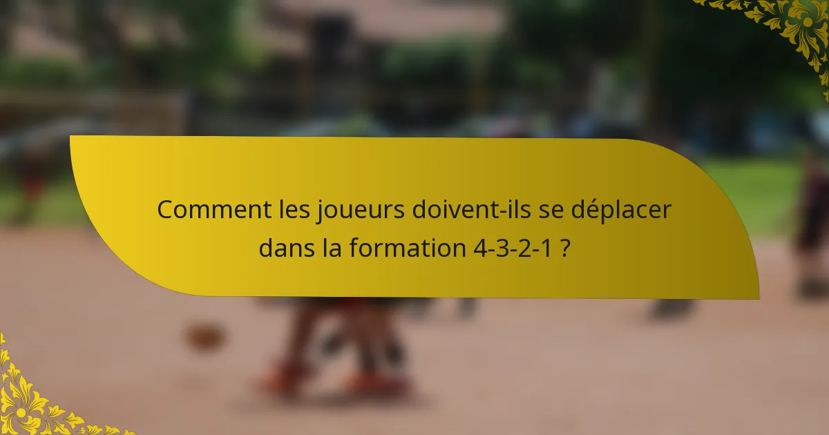 Comment les joueurs doivent-ils se déplacer dans la formation 4-3-2-1 ?