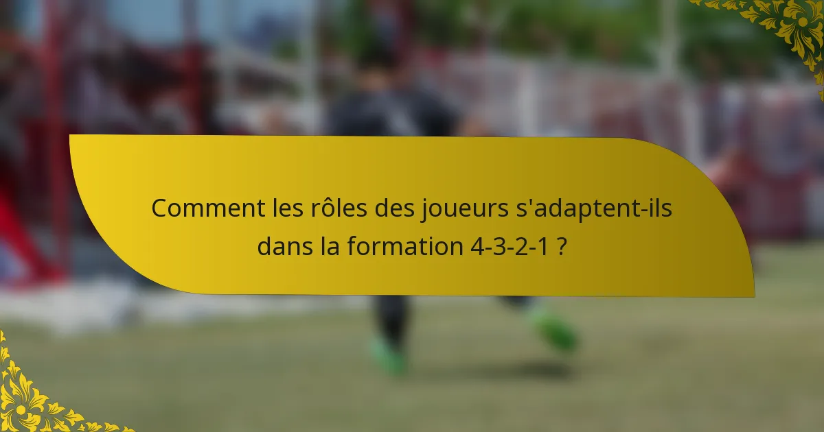 Comment les rôles des joueurs s'adaptent-ils dans la formation 4-3-2-1 ?