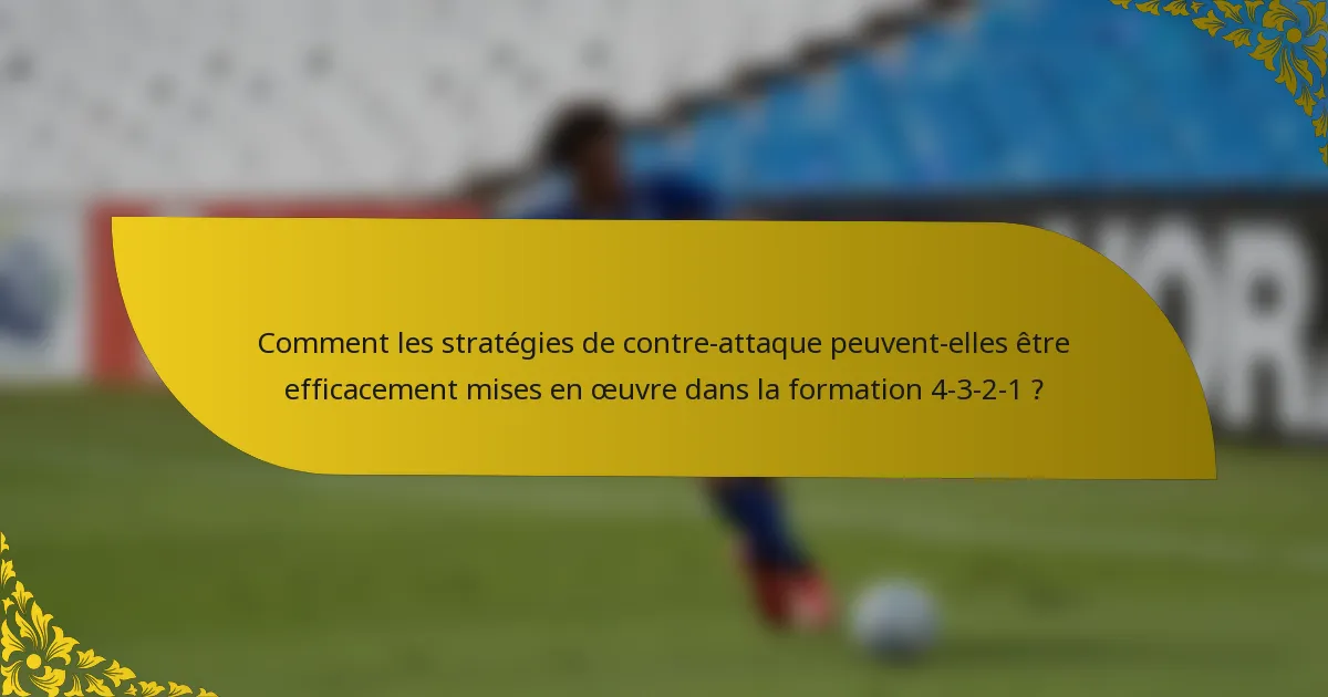 Comment les stratégies de contre-attaque peuvent-elles être efficacement mises en œuvre dans la formation 4-3-2-1 ?