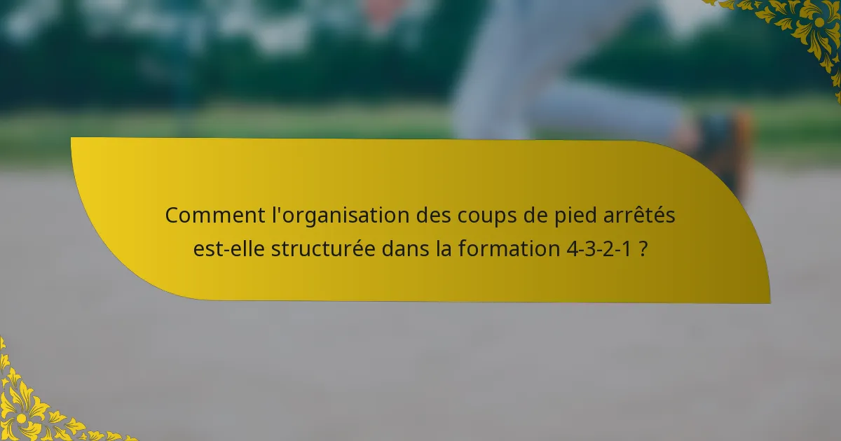Comment l'organisation des coups de pied arrêtés est-elle structurée dans la formation 4-3-2-1 ?