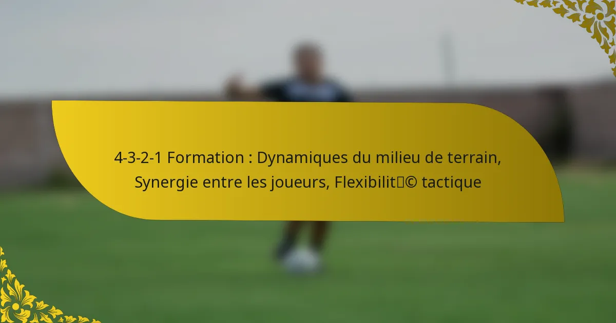 4-3-2-1 Formation : Dynamiques du milieu de terrain, Synergie entre les joueurs, Flexibilité tactique