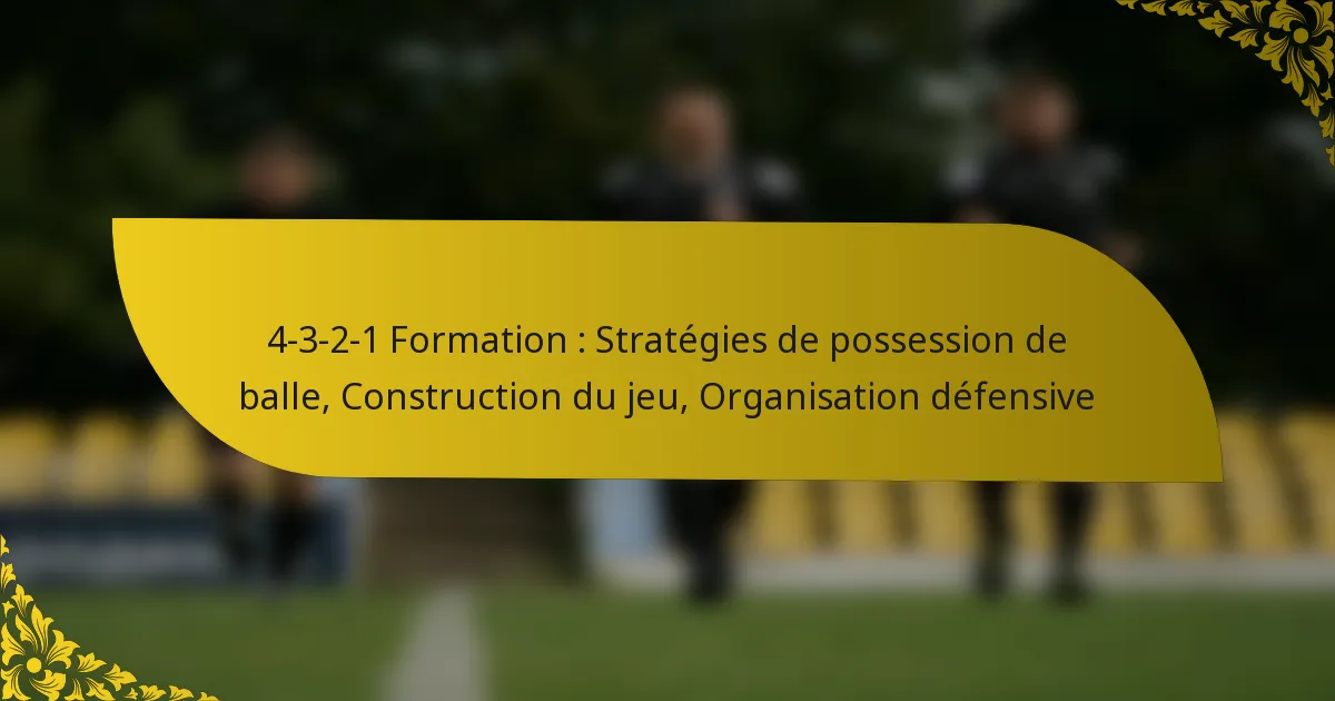 4-3-2-1 Formation : Stratégies de possession de balle, Construction du jeu, Organisation défensive