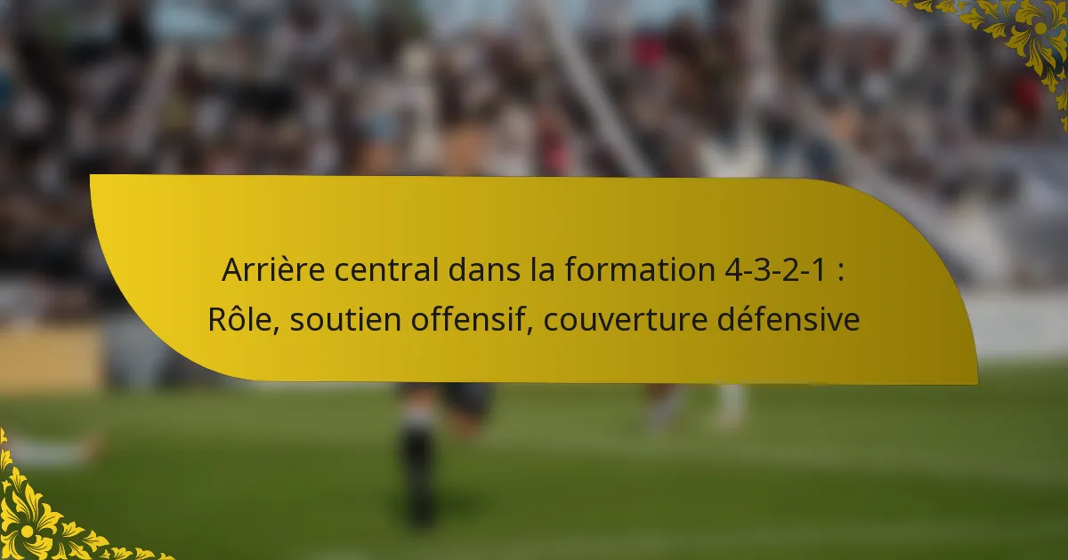 Arrière central dans la formation 4-3-2-1 : Rôle, soutien offensif, couverture défensive