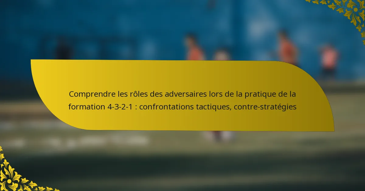 Comprendre les rôles des adversaires lors de la pratique de la formation 4-3-2-1 : confrontations tactiques, contre-stratégies