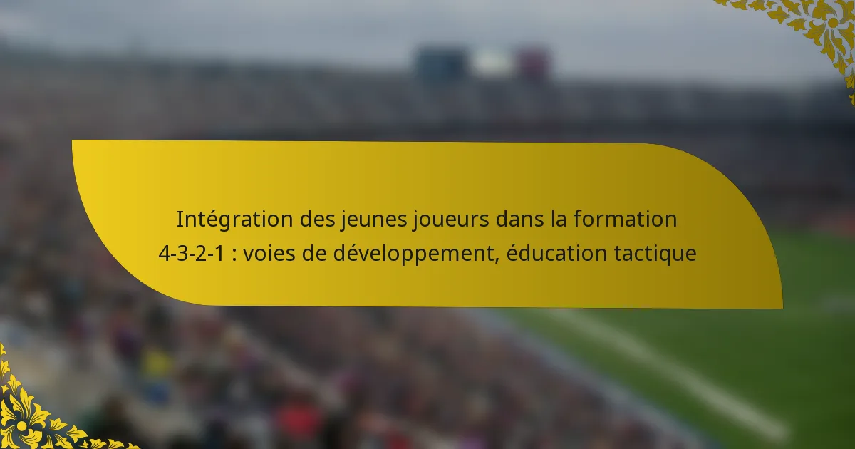 Intégration des jeunes joueurs dans la formation 4-3-2-1 : voies de développement, éducation tactique