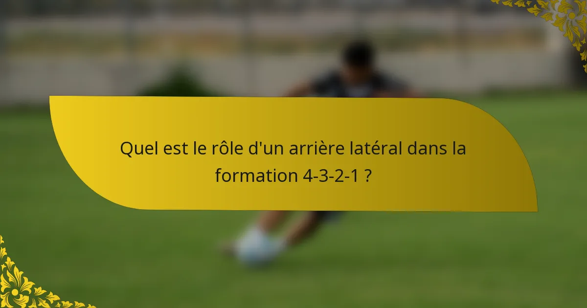Quel est le rôle d'un arrière latéral dans la formation 4-3-2-1 ?