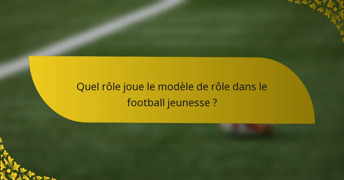 Quel rôle joue le modèle de rôle dans le football jeunesse ?