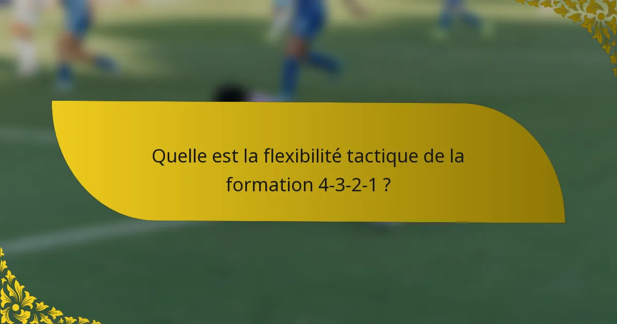 Quelle est la flexibilité tactique de la formation 4-3-2-1 ?