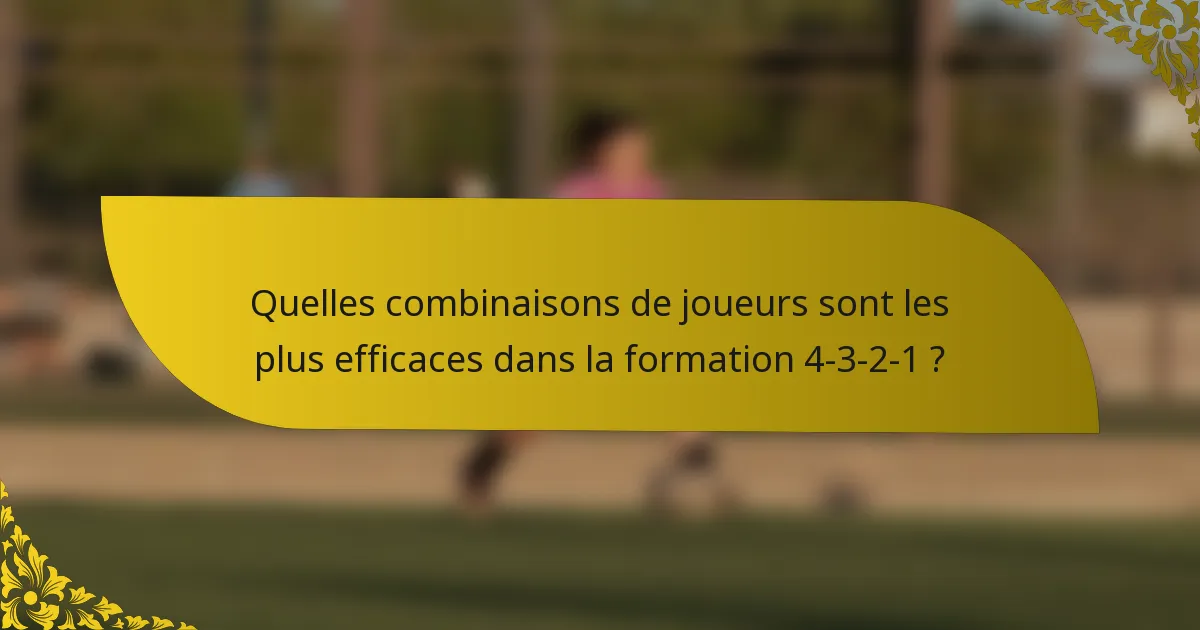 Quelles combinaisons de joueurs sont les plus efficaces dans la formation 4-3-2-1 ?