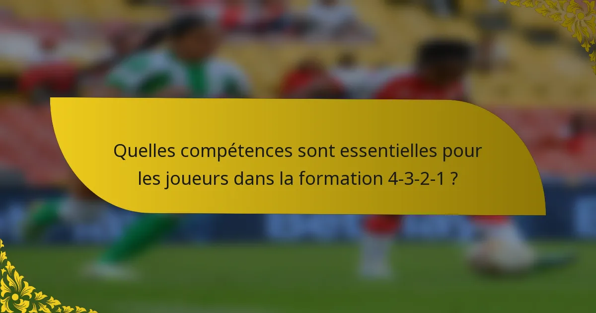 Quelles compétences sont essentielles pour les joueurs dans la formation 4-3-2-1 ?