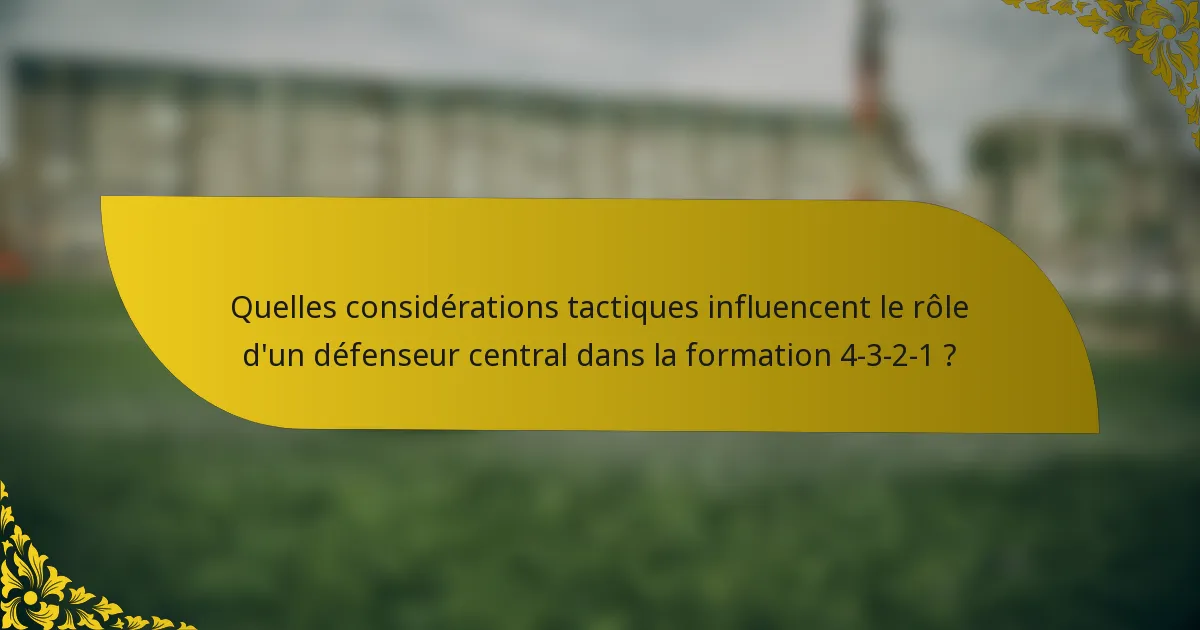 Quelles considérations tactiques influencent le rôle d'un défenseur central dans la formation 4-3-2-1 ?