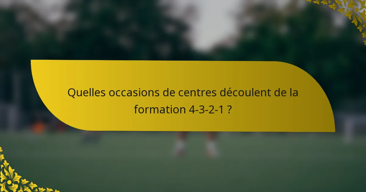 Quelles occasions de centres découlent de la formation 4-3-2-1 ?