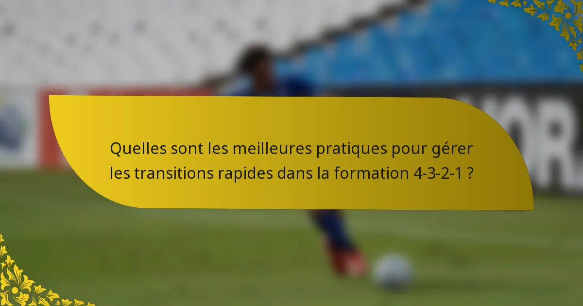 Quelles sont les meilleures pratiques pour gérer les transitions rapides dans la formation 4-3-2-1 ?