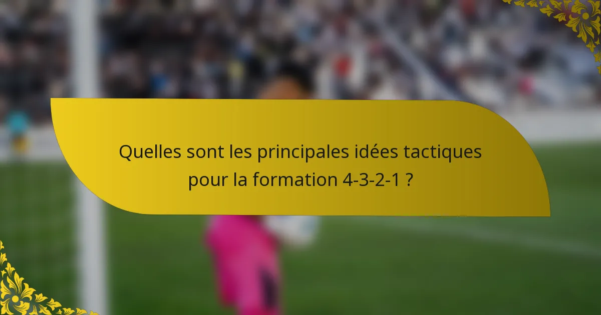 Quelles sont les principales idées tactiques pour la formation 4-3-2-1 ?