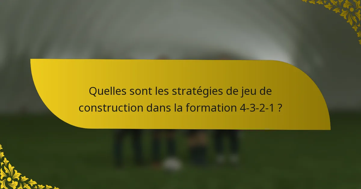 Quelles sont les stratégies de jeu de construction dans la formation 4-3-2-1 ?