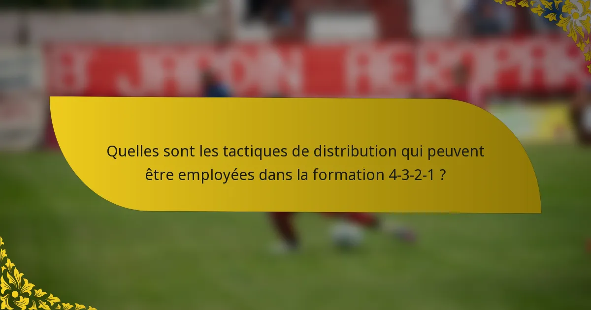 Quelles sont les tactiques de distribution qui peuvent être employées dans la formation 4-3-2-1 ?