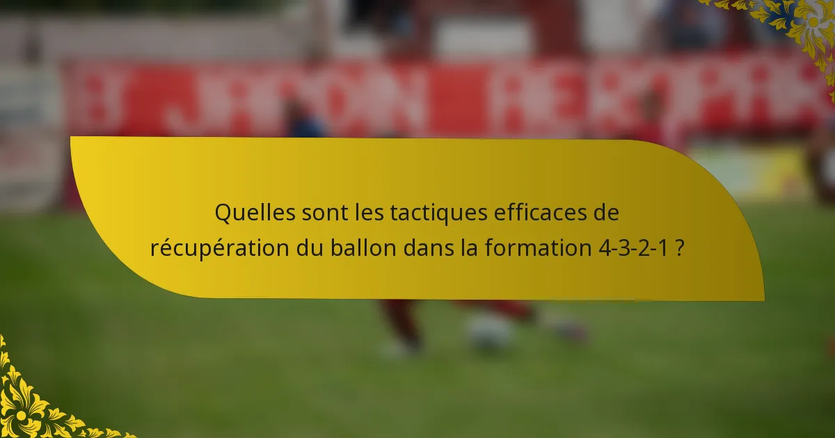 Quelles sont les tactiques efficaces de récupération du ballon dans la formation 4-3-2-1 ?