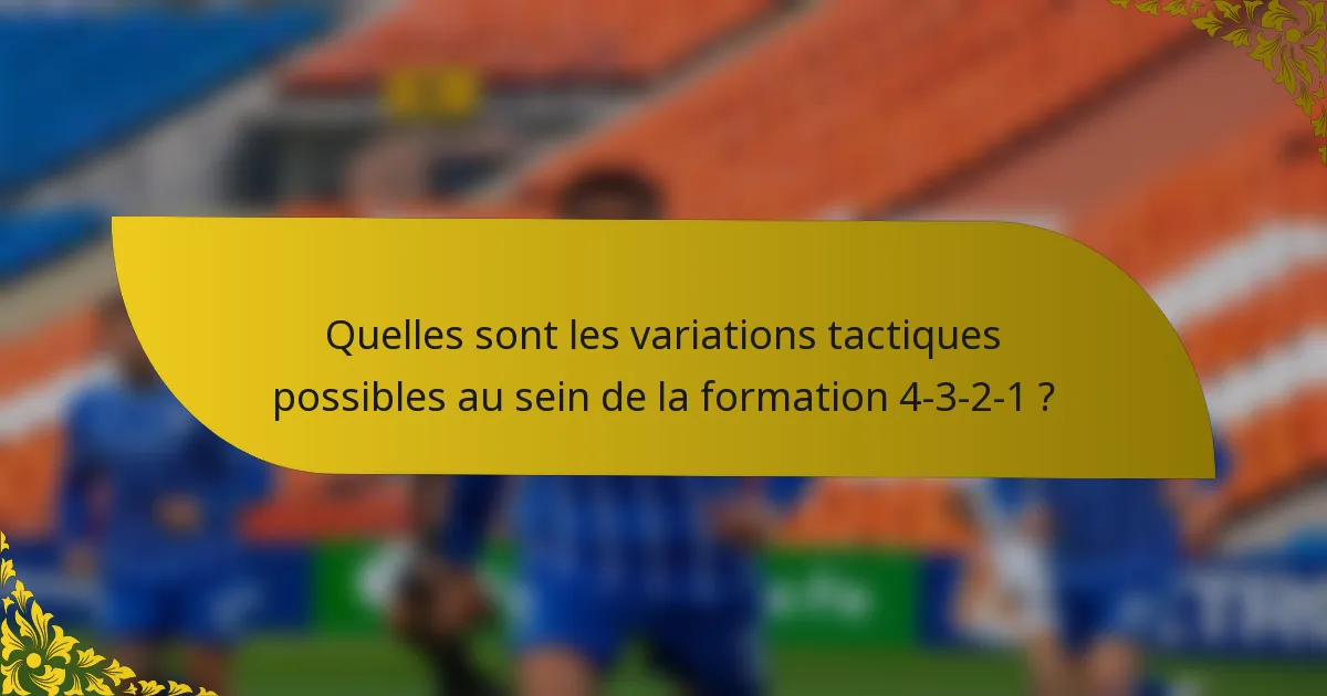 Quelles sont les variations tactiques possibles au sein de la formation 4-3-2-1 ?