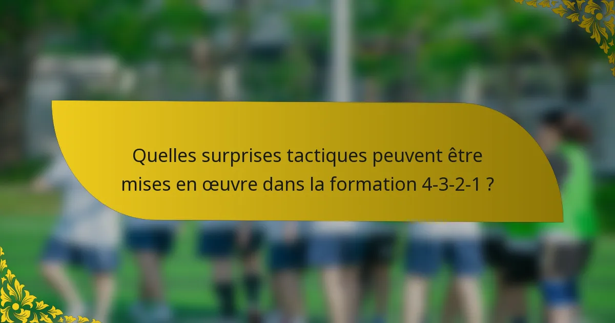 Quelles surprises tactiques peuvent être mises en œuvre dans la formation 4-3-2-1 ?
