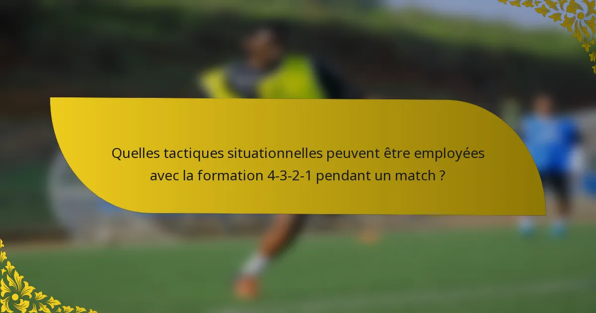 Quelles tactiques situationnelles peuvent être employées avec la formation 4-3-2-1 pendant un match ?