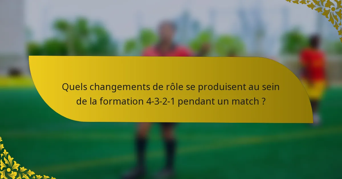 Quels changements de rôle se produisent au sein de la formation 4-3-2-1 pendant un match ?