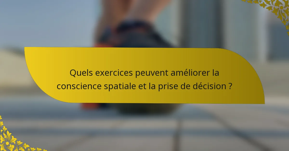 Quels exercices peuvent améliorer la conscience spatiale et la prise de décision ?
