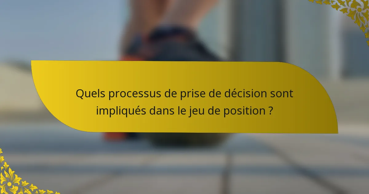 Quels processus de prise de décision sont impliqués dans le jeu de position ?