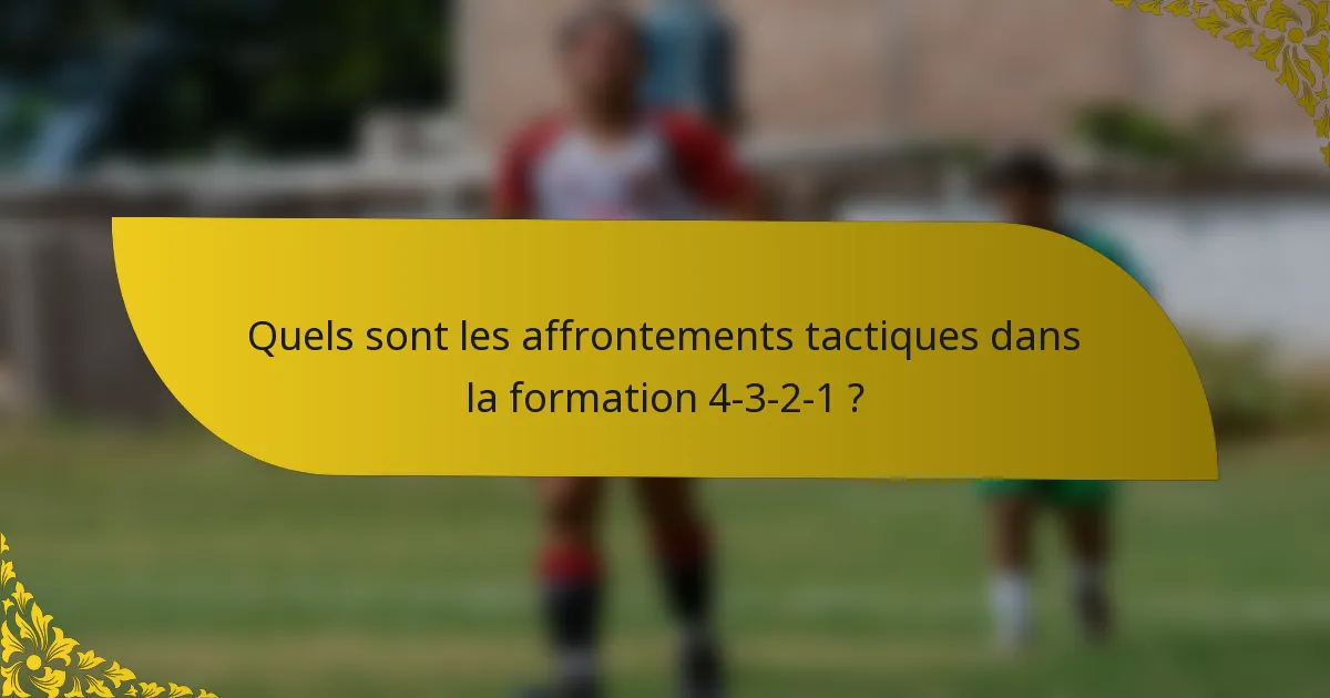 Quels sont les affrontements tactiques dans la formation 4-3-2-1 ?
