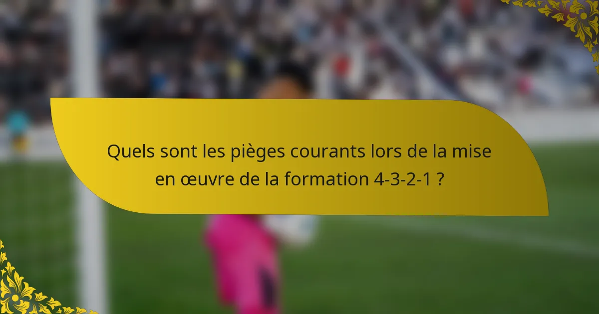Quels sont les pièges courants lors de la mise en œuvre de la formation 4-3-2-1 ?