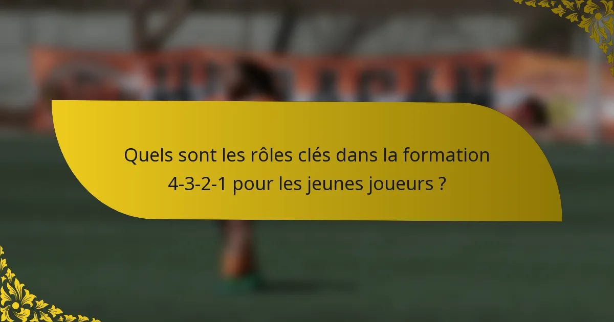 Quels sont les rôles clés dans la formation 4-3-2-1 pour les jeunes joueurs ?