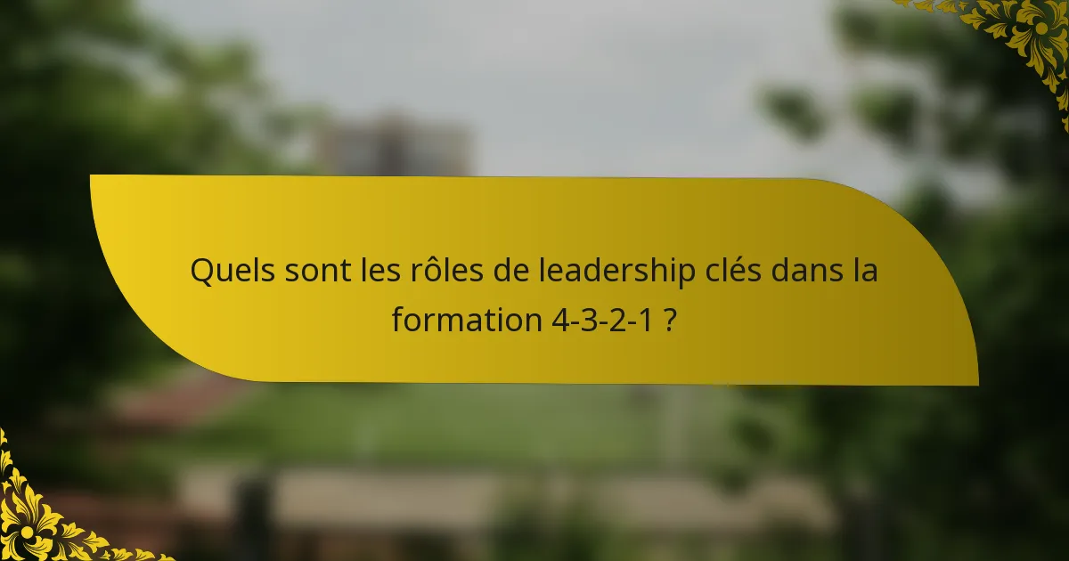 Quels sont les rôles de leadership clés dans la formation 4-3-2-1 ?