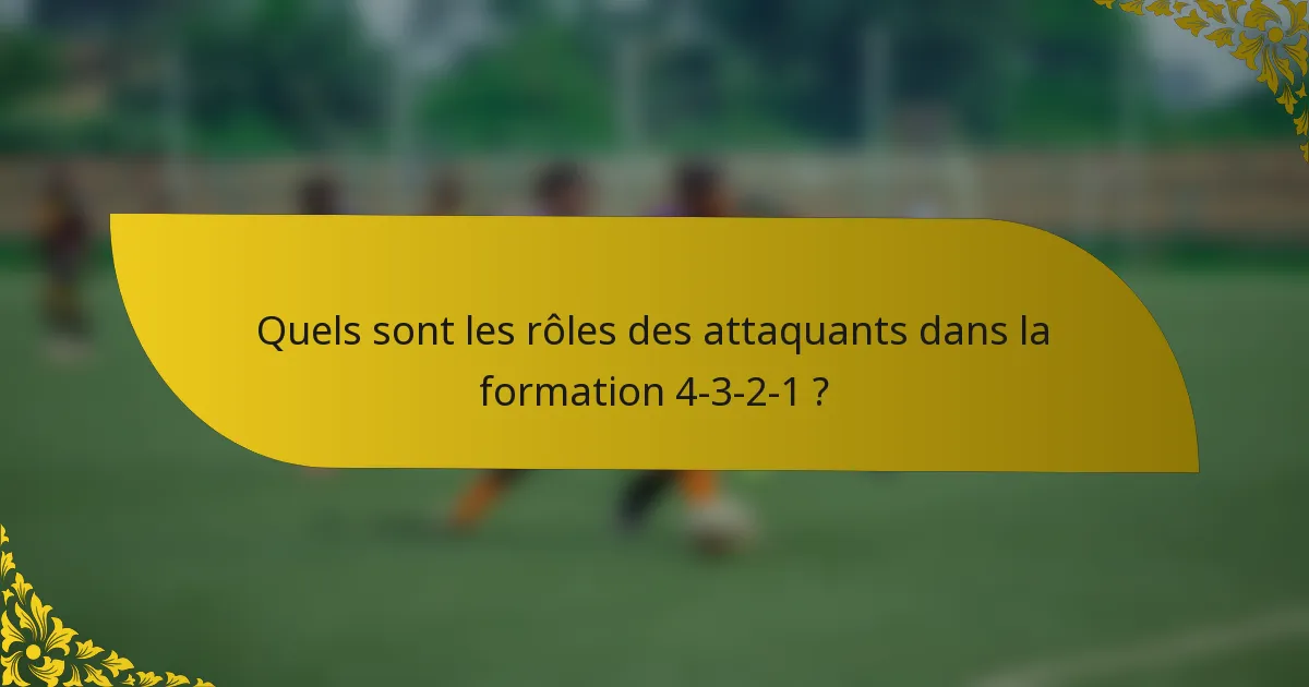 Quels sont les rôles des attaquants dans la formation 4-3-2-1 ?