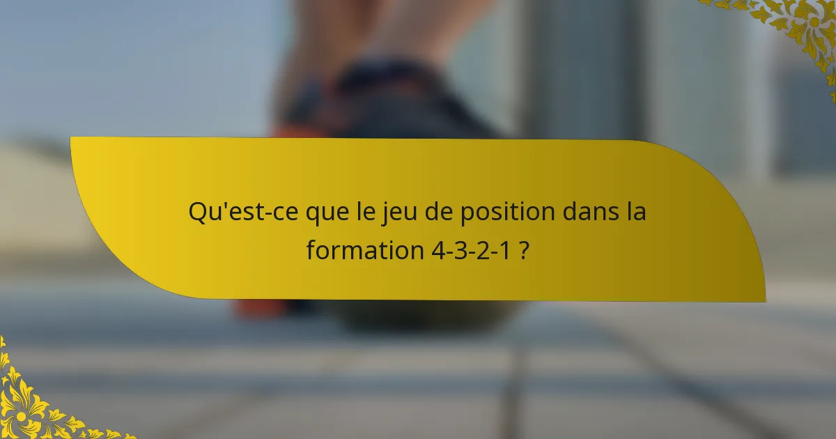 Qu'est-ce que le jeu de position dans la formation 4-3-2-1 ?